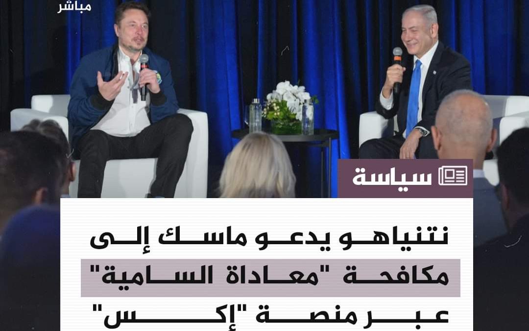 نتنياهو يدعو ماسك الى مكافحة ” معاداة السامية” عبر منصة ” إكس”