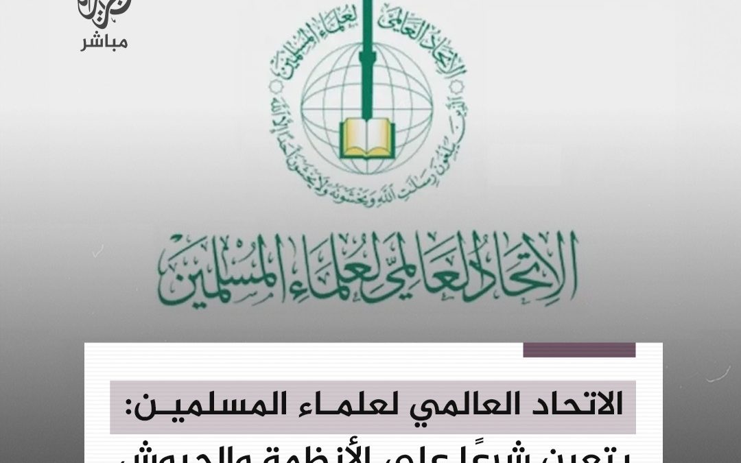لاتحاد العالمي لعلماء المسلمين يصدر فتوى بشأن واجب الحكومات الإسلامية تجاه الاعتداءات الإسرائيلية على قطاع غزة