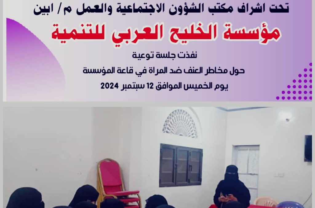 أبين : مؤسسة الخليج العربي للتنمية تنفذ جلسة توعية حول مخاطر العنف ضد المرأة