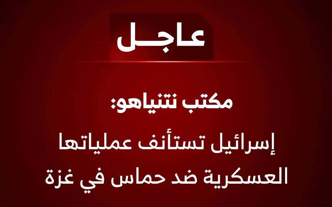 مكتب نتنياهو: #إسرائيل تستأنف عملياتها العسكرية ضد حماس في #غزة