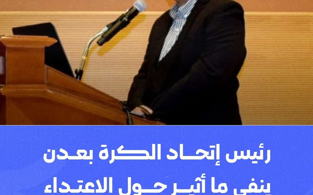 رئيس إتحاد الكرة بعدن  ينفي ما أثير من إعتداء على حافلة التلال