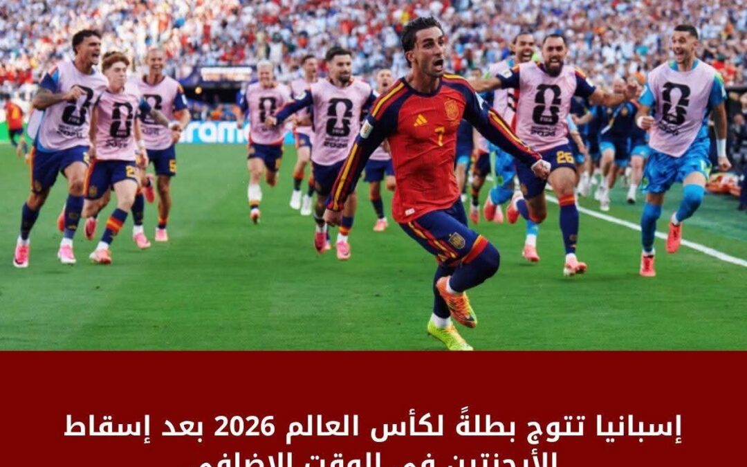 إسبانيا تتوج بطلةً لكأس العالم 2026م بعد إسقاط الأرجنتين في الوقت الإضافي