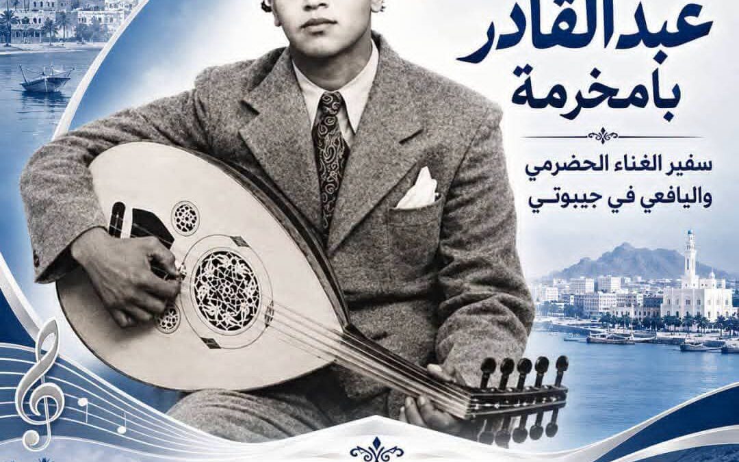 مــــن ذاكــــــرة الـــــتاريخ…!_ عـــــبدالــــقادر عـــــبدالرحيم بامـــــخرمــــة : ســــفير الغناء الـــحـــضـــرمـــــي واليـــافعي فــــــي جـــــيبوتي